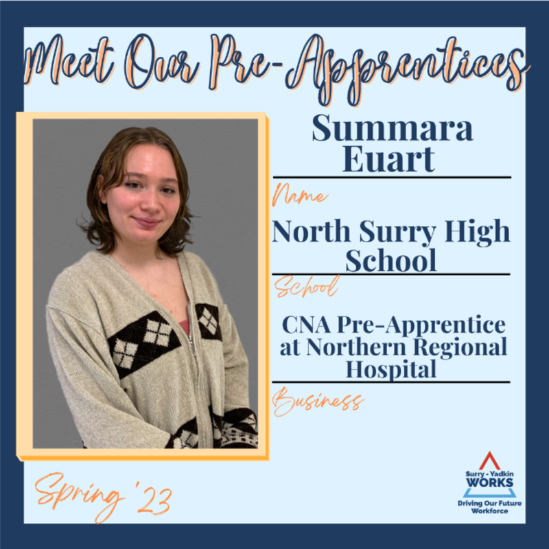 Surry-Yadkin Works Logo: Surry-Yadkin Works, Driving Our Future Workforce. Headshot photo of Summara Euart. Image Text Says: Meet our Pre-Apprentices. Spring 2023. Name: Summara Euart. School: North Surry High School. Business: Certified Nursing Assistant Pre-Apprentice at Northern Regional Hospital.